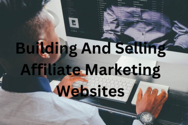 Building And Selling Affiliate Marketing Websites