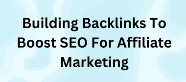 Building Backlinks To Boost SEO For Affiliate Marketing
