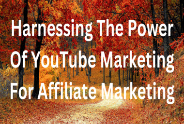 Harnessing The Power Of YouTube Marketing For Affiliate Marketing