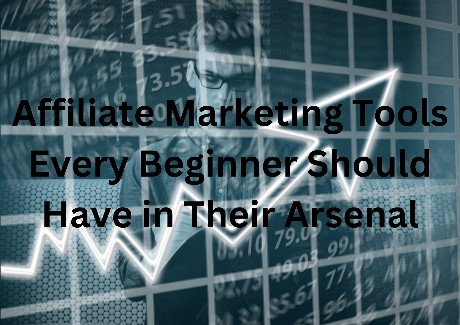 Affiliate Marketing Tools Every Beginner Should Have in Their Arsenal