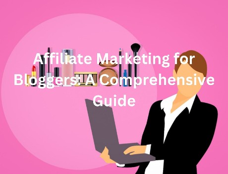 Affiliate Marketing for Bloggers: A Comprehensive Guide
