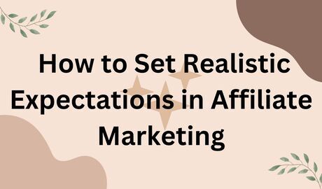 How to Set Realistic Expectations in Affiliate Marketing