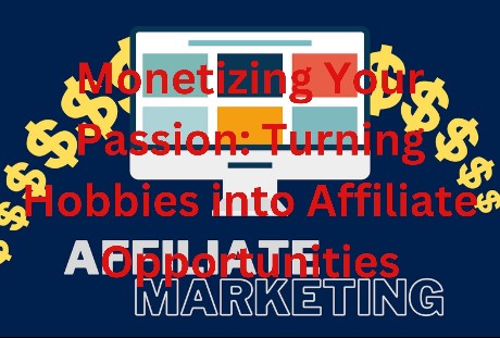 Monetizing Your Passion: Turning Hobbies into Affiliate Opportunities