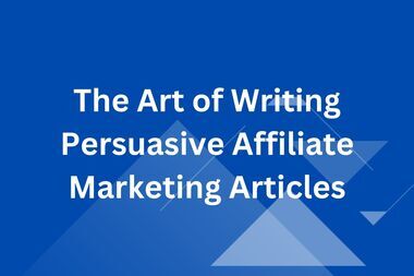 The Art of Writing Persuasive Affiliate Marketing Articles 