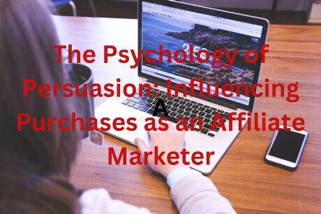 The Psychology of Persuasion: Influencing Purchases as an Affiliate Marketer
