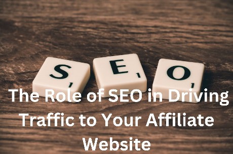 The Role of SEO in Driving Traffic to Your Affiliate Website