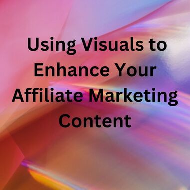 Using Visuals to Enhance Your Affiliate Marketing Content