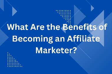 What Are the Benefits of Becoming an Affiliate Marketer