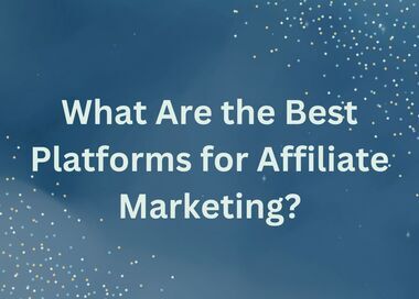 What Are the Best Platforms for Affiliate Marketing?