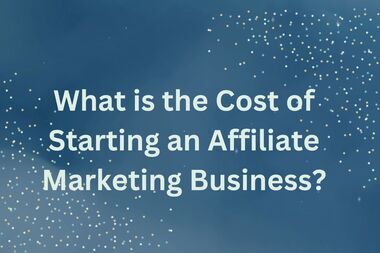 What is the Cost of Starting an Affiliate Marketing Business
