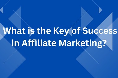 What is the Key of Success in Affiliate Marketing
